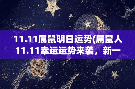 11.11属鼠明日运势(属鼠人11.11幸运运势来袭，新一天好运连连！)