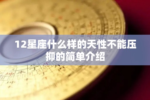 12星座什么样的天性不能压抑的简单介绍