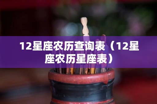 12星座农历查询表（12星座农历星座表）