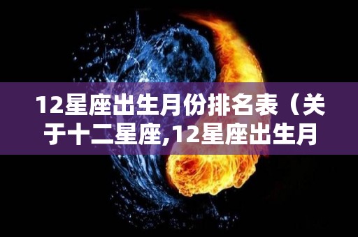 12星座出生月份排名表（关于十二星座,12星座出生月份）