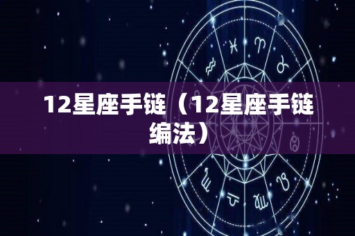 12星座手链（12星座手链编法）