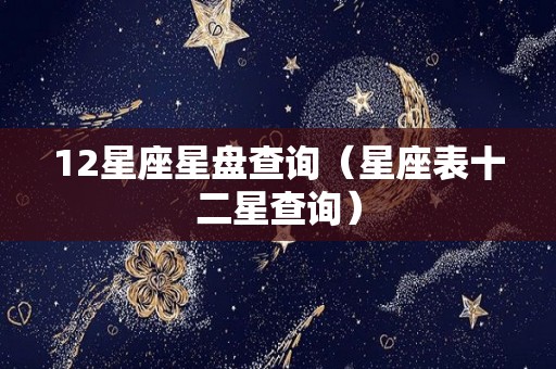 12星座星盘查询（星座表十二星查询）