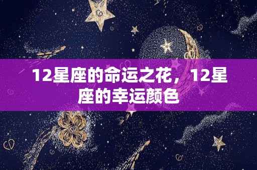 12星座的命运之花，12星座的幸运颜色