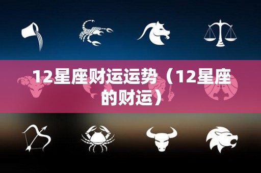 12星座财运运势（12星座的财运）