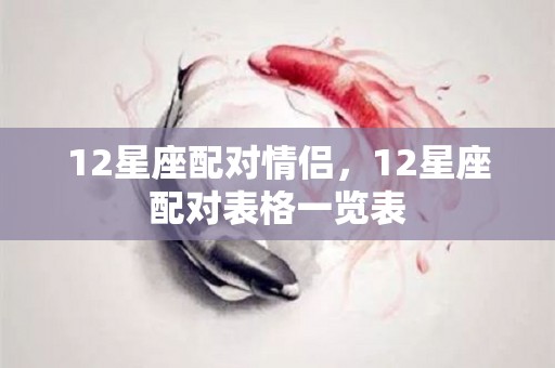 12星座配对情侣，12星座配对表格一览表