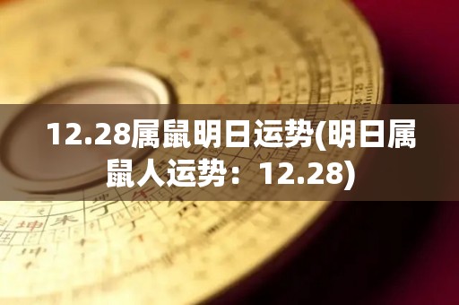 12.28属鼠明日运势(明日属鼠人运势：12.28)