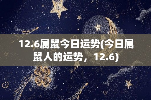 12.6属鼠今日运势(今日属鼠人的运势，12.6)