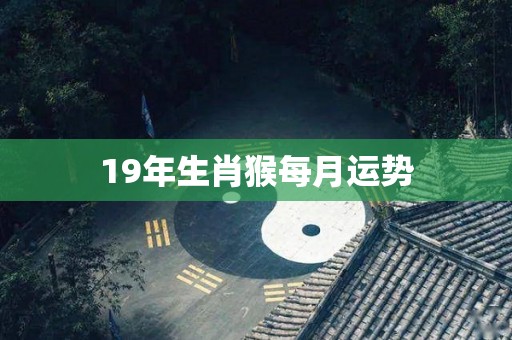 19年生肖猴每月运势