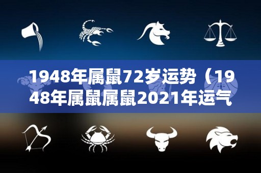 1948年属鼠72岁运势（1948年属鼠属鼠2021年运气七年的运气家庭生活如何）