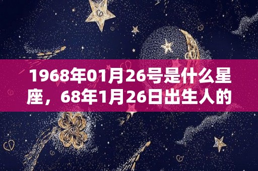 1968年01月26号是什么星座，68年1月26日出生人的命运（1968年1月26号农历是多少）