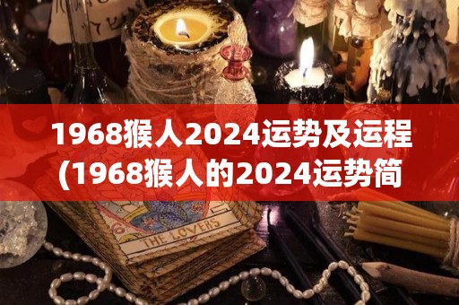 1968猴人2024运势及运程(1968猴人的2024运势简析)