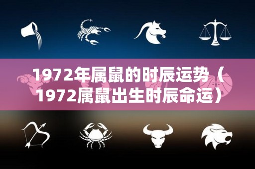 1972年属鼠的时辰运势（1972属鼠出生时辰命运）