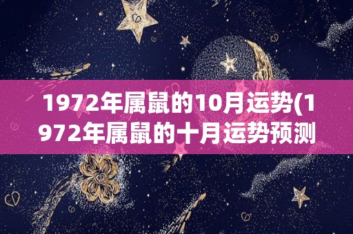1972年属鼠的10月运势(1972年属鼠的十月运势预测)