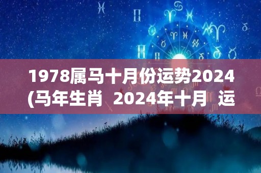 1978属马十月份运势2024(马年生肖  2024年十月  运势解读)