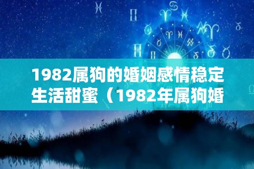 1982属狗的婚姻感情稳定生活甜蜜（1982年属狗婚姻如何）