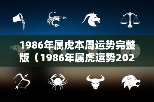 1986年属虎本周运势完整版（1986年属虎运势2022）