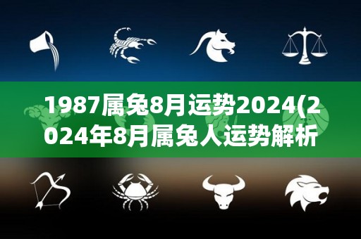 1987属兔8月运势2024(2024年8月属兔人运势解析)