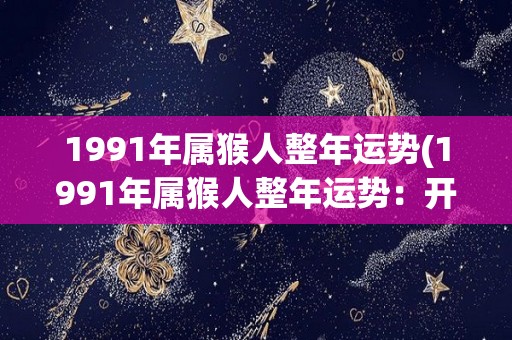 1991年属猴人整年运势(1991年属猴人整年运势：开拓进取，财源广进)
