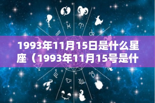 1993年11月15日是什么星座（1993年11月15号是什么星座）
