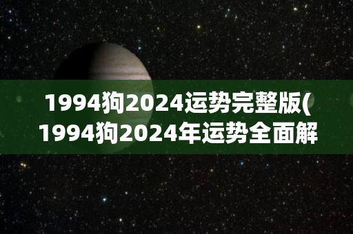 1994狗2024运势完整版(1994狗2024年运势全面解析)