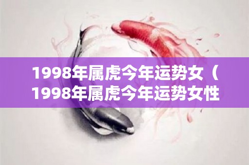 1998年属虎今年运势女（1998年属虎今年运势女性）
