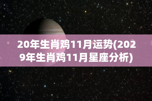 20年生肖鸡11月运势(2029年生肖鸡11月星座分析)