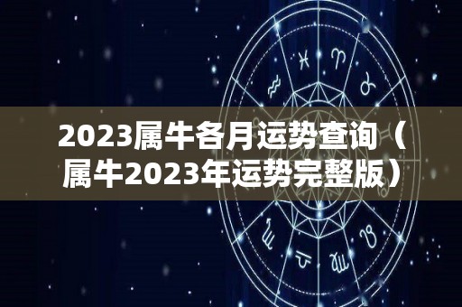 2023属牛各月运势查询（属牛2023年运势完整版）