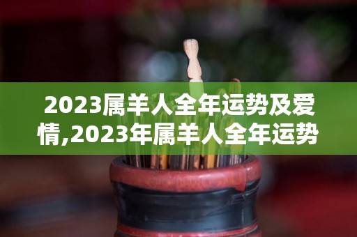 2023属羊人全年运势及爱情,2023年属羊人全年运势及爱情