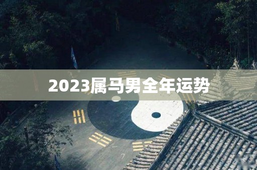 2023属马男全年运势