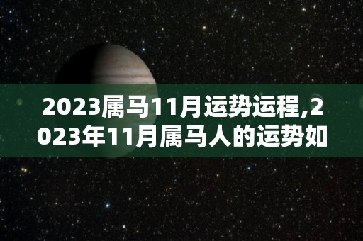 2023属马11月运势运程,2023年11月属马人的运势如何