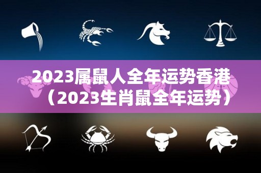 2023属鼠人全年运势香港（2023生肖鼠全年运势）