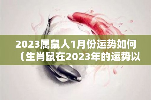2023属鼠人1月份运势如何（生肖鼠在2023年的运势以及注意月份）