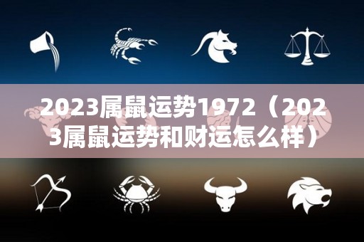 2023属鼠运势1972（2023属鼠运势和财运怎么样）