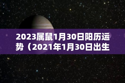 2023属鼠1月30日阳历运势（2021年1月30日出生的鼠宝宝）