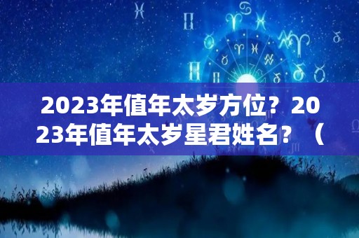 2023年值年太岁方位？2023年值年太岁星君姓名？（2023年太岁在哪个方向）