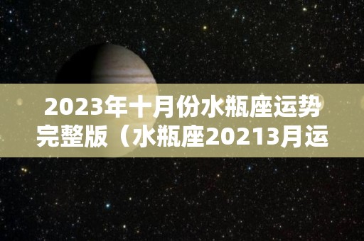 2023年十月份水瓶座运势完整版（水瓶座20213月运势）