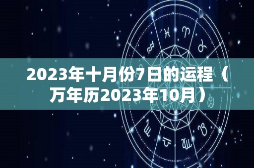 2023年十月份7日的运程（万年历2023年10月）