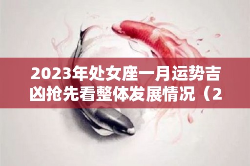 2023年处女座一月运势吉凶抢先看整体发展情况（2023年处女座全年运势详解）