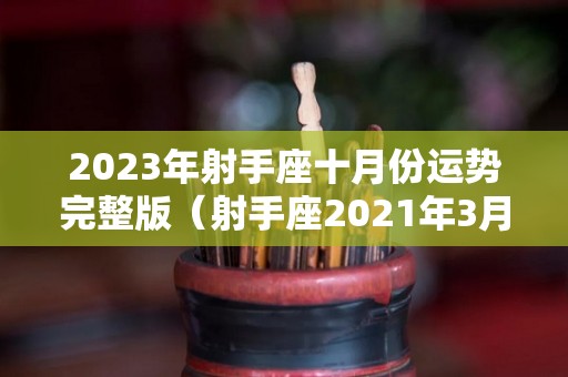 2023年射手座十月份运势完整版（射手座2021年3月运势）