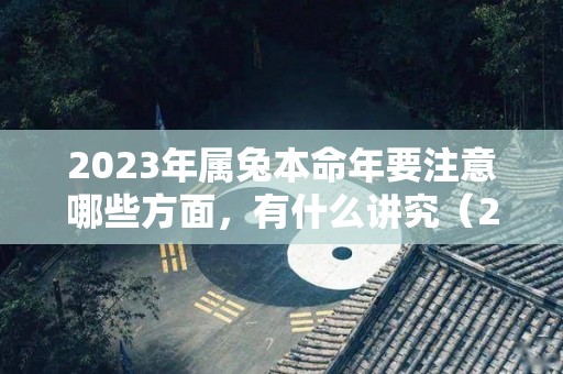 2023年属兔本命年要注意哪些方面，有什么讲究（2023年兔年本命年运势）