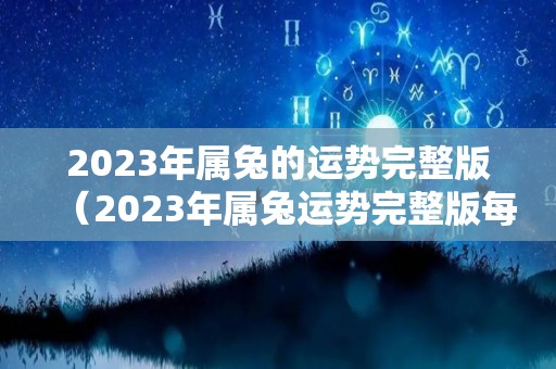 2023年属兔的运势完整版（2023年属兔运势完整版每月）