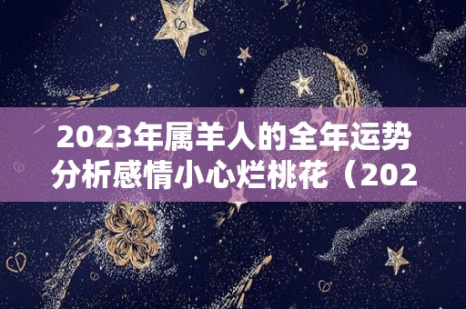 2023年属羊人的全年运势分析感情小心烂桃花（2023年属羊人的全年运势免费）