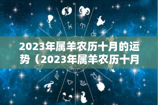2023年属羊农历十月的运势（2023年属羊农历十月运势及运程）