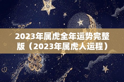 2023年属虎全年运势完整版（2023年属虎人运程）