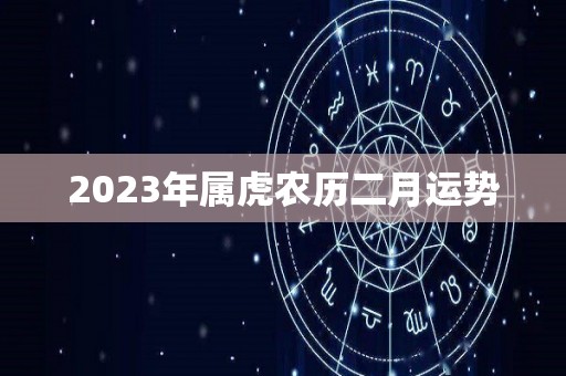 2023年属虎农历二月运势