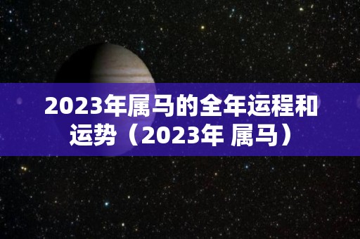 2023年属马的全年运程和运势（2023年 属马）