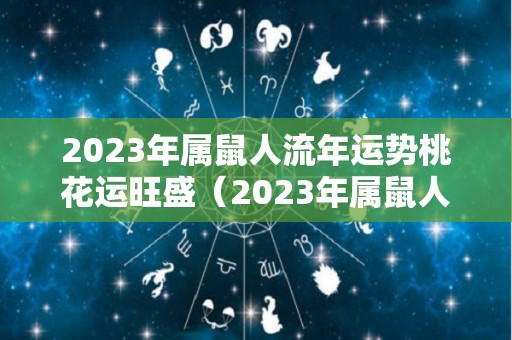 2023年属鼠人流年运势桃花运旺盛（2023年属鼠人的运势详解）