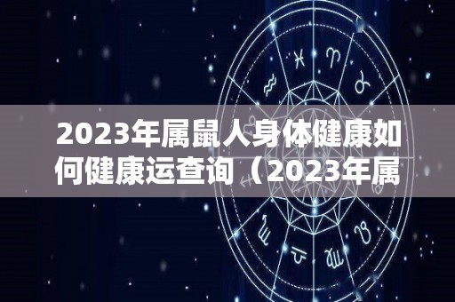2023年属鼠人身体健康如何健康运查询（2023年属鼠人的运势详解）