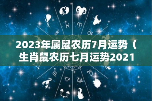 2023年属鼠农历7月运势（生肖鼠农历七月运势2021）