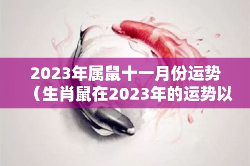 2023年属鼠十一月份运势（生肖鼠在2023年的运势以及注意月份）